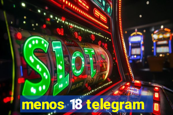 menos 18 telegram